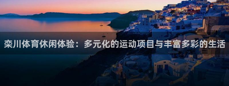 速8体育网：栾川体育休闲体验：多元化的运动项目与丰富多彩的生活